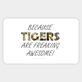 Because Tigers are freaking awesome - wildlife oil painting word art Magnet